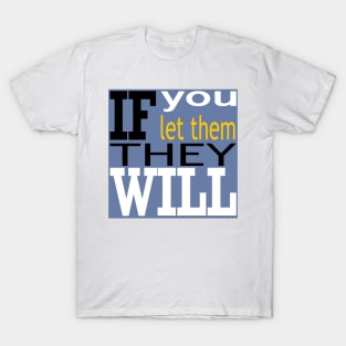 If you let them they will T-Shirt